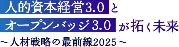 人的資本経営3.0とオープンバッジ3.0が拓く未来 ~人材戦略の最前線2025~